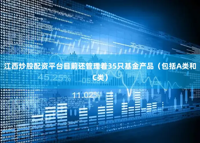 江西炒股配资平台目前还管理着35只基金产品（包括A类和C类）